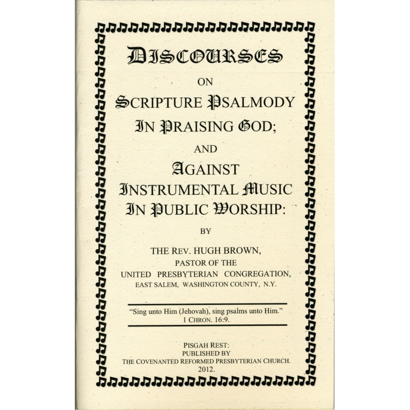 Discourses on Scripture Psalmody and Instrumental Music Discourses on Scripture Psalmody and Instrumental Music