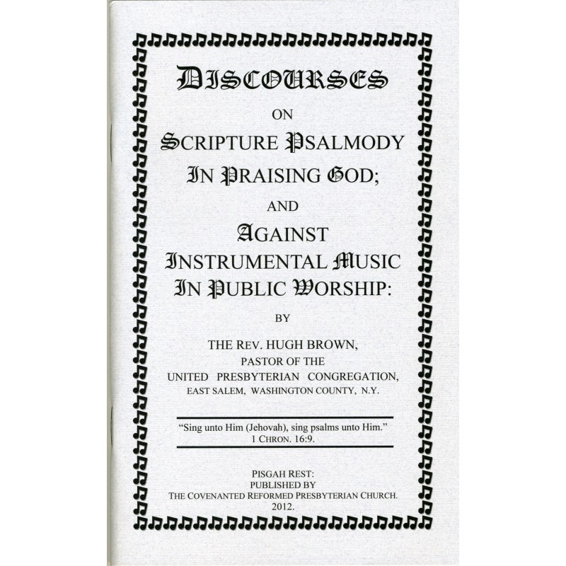 Discourses on Scripture Psalmody and Instrumental Music Discourses on Scripture Psalmody and Instrumental Music