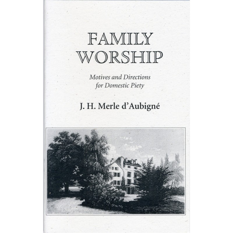 Family Worship: Motives and Directions for Domestic Piety Family Worship: Motives and Directions for Domestic Piety